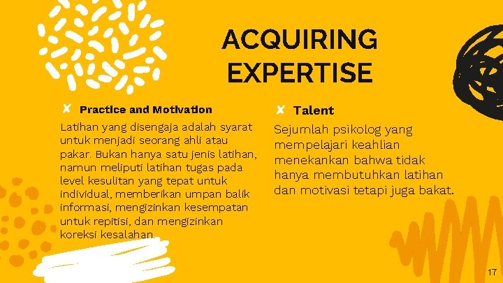 ACQUIRING EXPERTISE ✘ Practice and Motivation Latihan yang disengaja adalah syarat untuk menjadi seorang