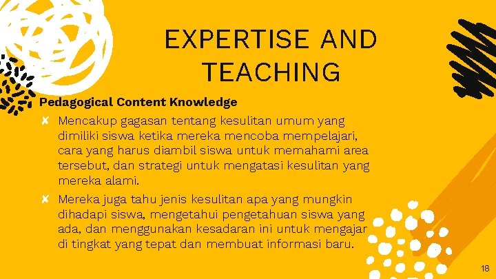 EXPERTISE AND TEACHING Pedagogical Content Knowledge ✘ Mencakup gagasan tentang kesulitan umum yang dimiliki