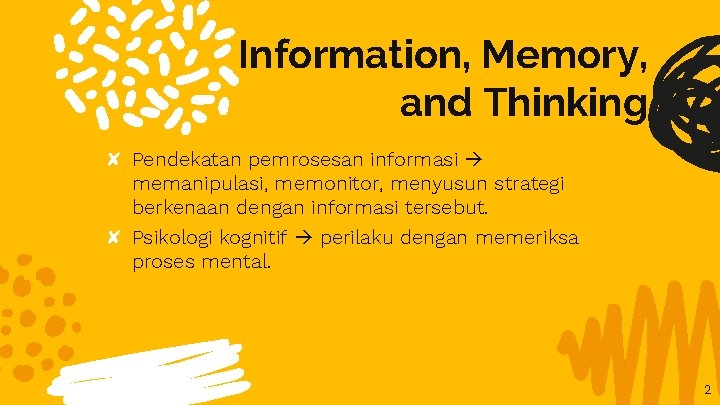 Information, Memory, and Thinking ✘ Pendekatan pemrosesan informasi memanipulasi, memonitor, menyusun strategi berkenaan dengan