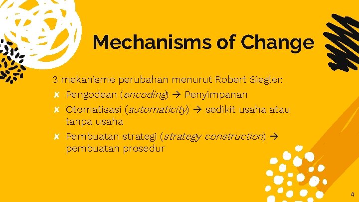 Mechanisms of Change 3 mekanisme perubahan menurut Robert Siegler: ✘ Pengodean (encoding) Penyimpanan ✘