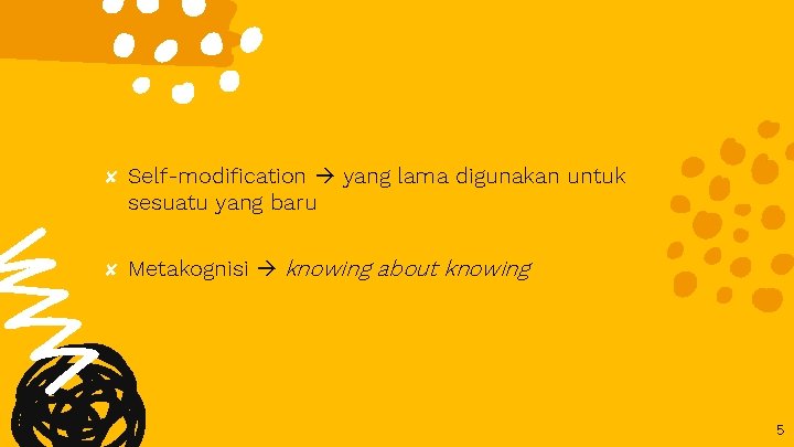 ✘ Self-modification yang lama digunakan untuk sesuatu yang baru ✘ Metakognisi knowing about knowing