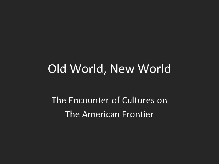 Old World, New World The Encounter of Cultures on The American Frontier 