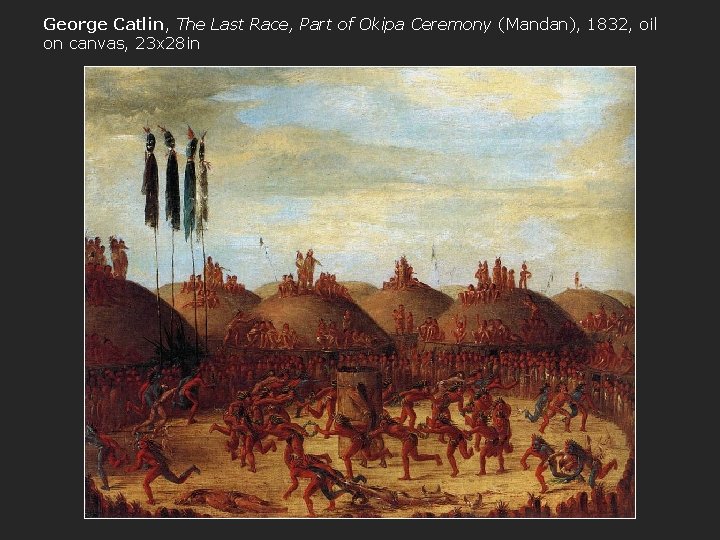 George Catlin, The Last Race, Part of Okipa Ceremony (Mandan), 1832, oil on canvas,