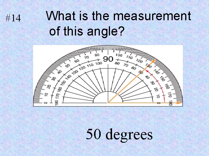 #14 What is the measurement of this angle? 1. 50 degrees 