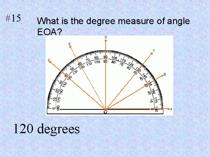 #15 What is the degree measure of angle EOA? 1. 120 degrees 