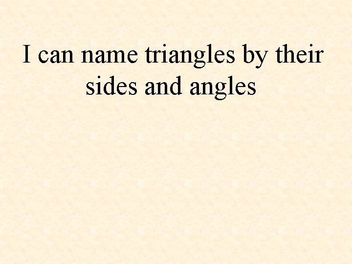 I can name triangles by their sides and angles 