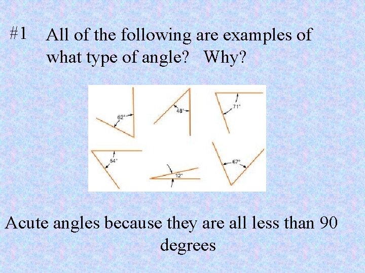 #1 All of the following are examples of what type of angle? Why? Acute