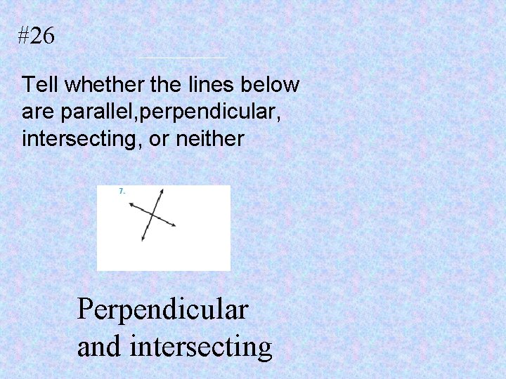 #26 Tell whether the lines below are parallel, perpendicular, intersecting, or neither Perpendicular and