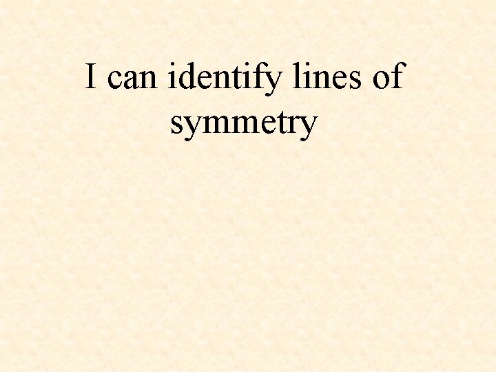 I can identify lines of symmetry 