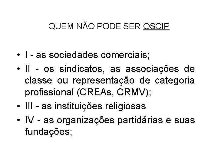 QUEM NÃO PODE SER OSCIP • I - as sociedades comerciais; • II -