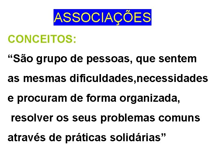 ASSOCIAÇÕES CONCEITOS: “São grupo de pessoas, que sentem as mesmas dificuldades, necessidades e procuram