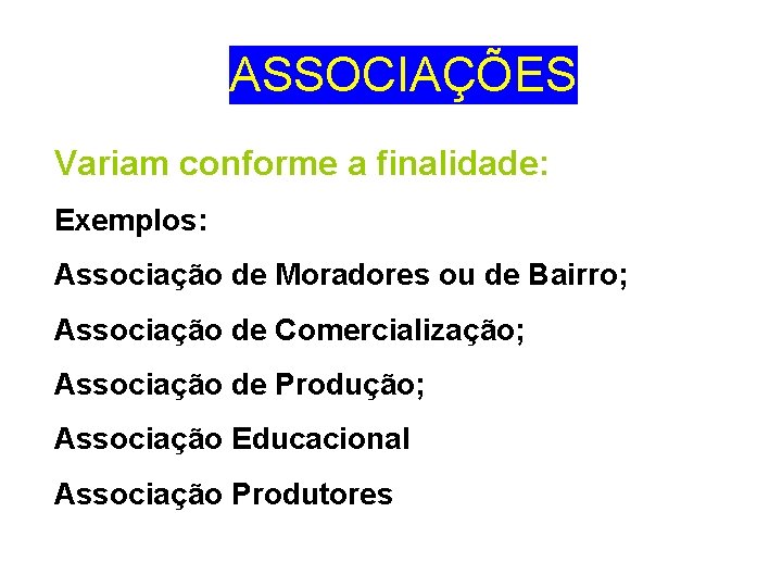 ASSOCIAÇÕES Variam conforme a finalidade: Exemplos: Associação de Moradores ou de Bairro; Associação de