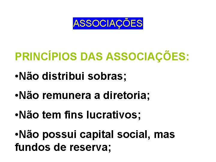 ASSOCIAÇÕES PRINCÍPIOS DAS ASSOCIAÇÕES: • Não distribui sobras; • Não remunera a diretoria; •