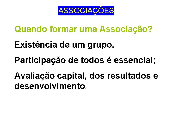 ASSOCIAÇÕES Quando formar uma Associação? Existência de um grupo. Participação de todos é essencial;