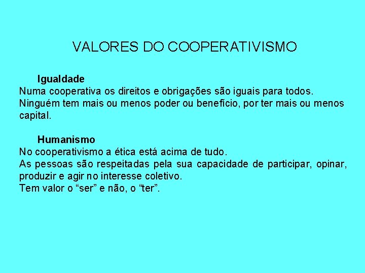 VALORES DO COOPERATIVISMO Igualdade Numa cooperativa os direitos e obrigações são iguais para todos.