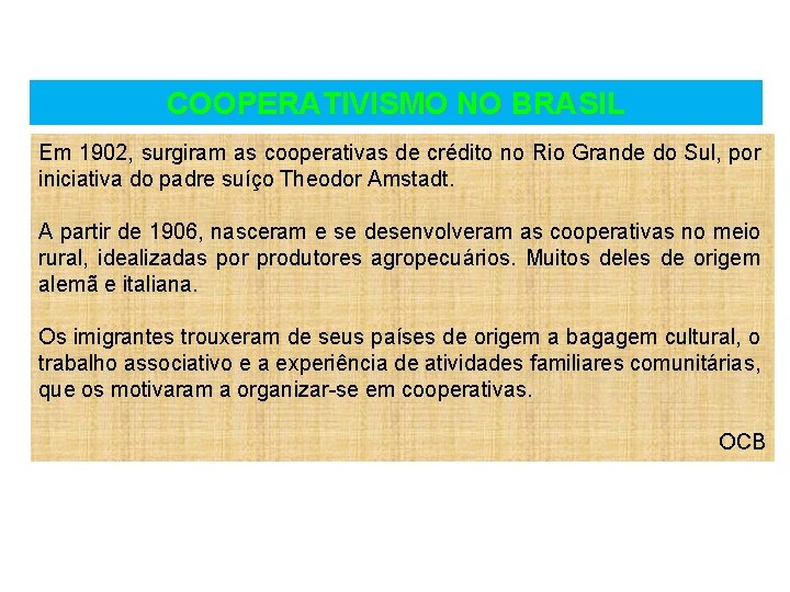 COOPERATIVISMO NO BRASIL Em 1902, surgiram as cooperativas de crédito no Rio Grande do