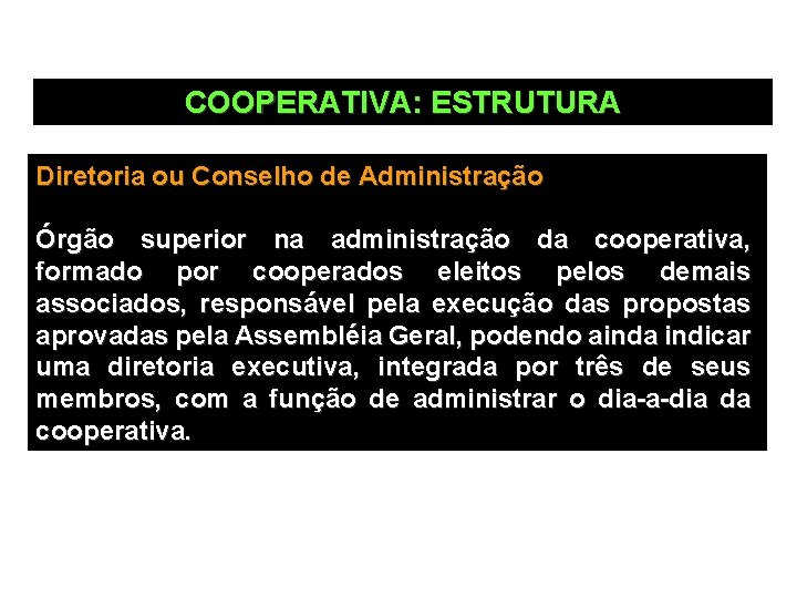 COOPERATIVA: ESTRUTURA Diretoria ou Conselho de Administração Órgão superior na administração da cooperativa, formado