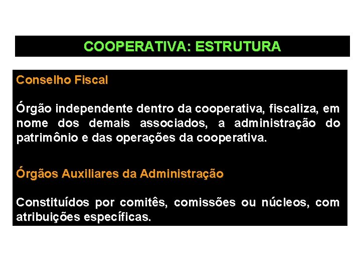 COOPERATIVA: ESTRUTURA Conselho Fiscal Órgão independente dentro da cooperativa, fiscaliza, em nome dos demais