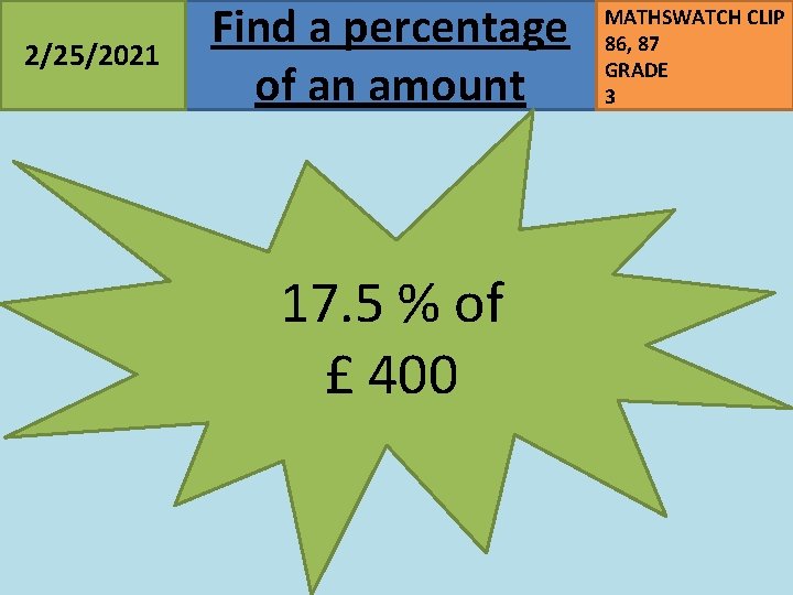 2/25/2021 Find a percentage of an amount 17. 5 % of £ 400 MATHSWATCH