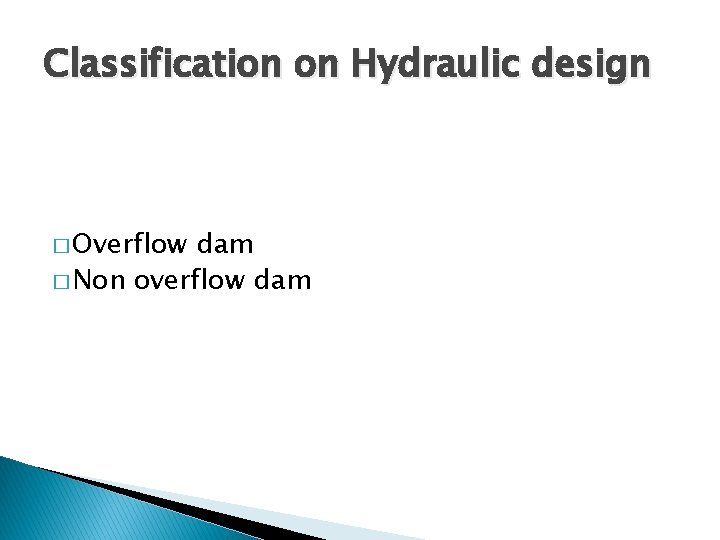 Classification on Hydraulic design � Overflow dam � Non overflow dam 