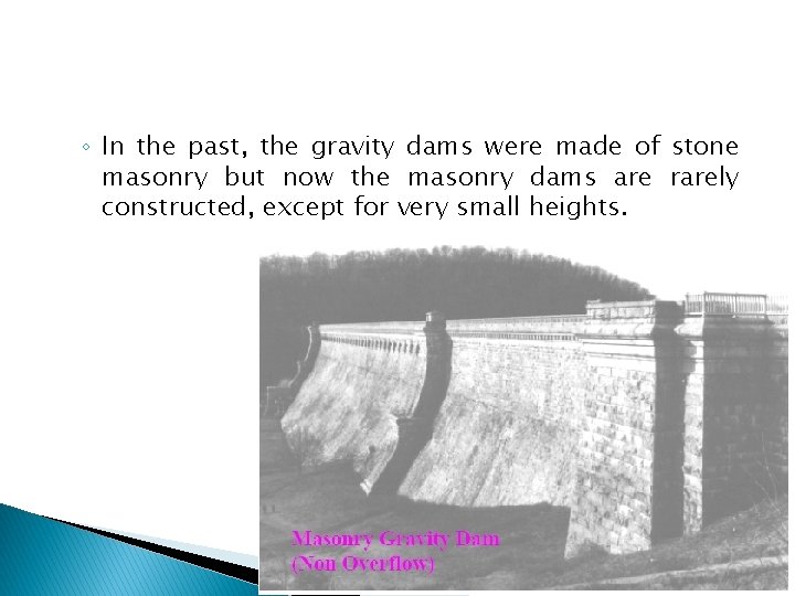 ◦ In the past, the gravity dams were made of stone masonry but now