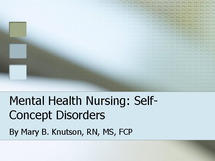 Mental Health Nursing: Self. Concept Disorders By Mary B. Knutson, RN, MS, FCP 