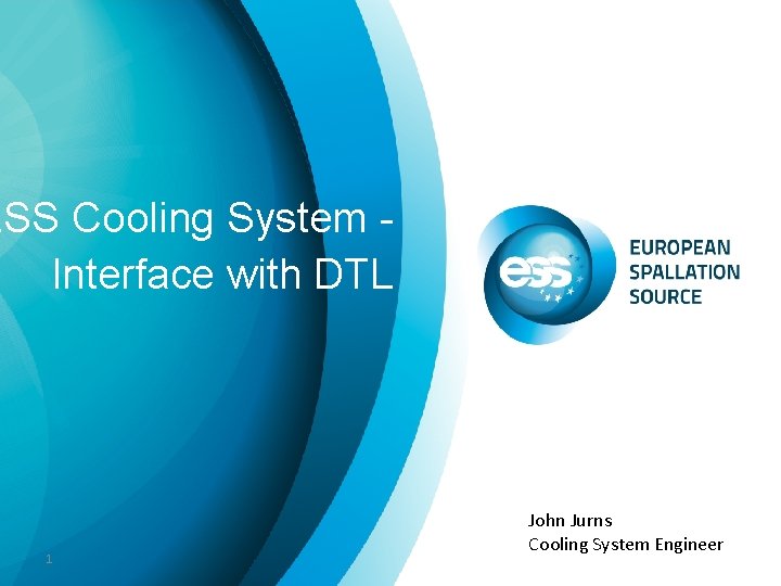 ESS Cooling System Interface with DTL 1 John Jurns Cooling System Engineer ESS Cooling System Interface with DTL 1 John Jurns Cooling System Engineer