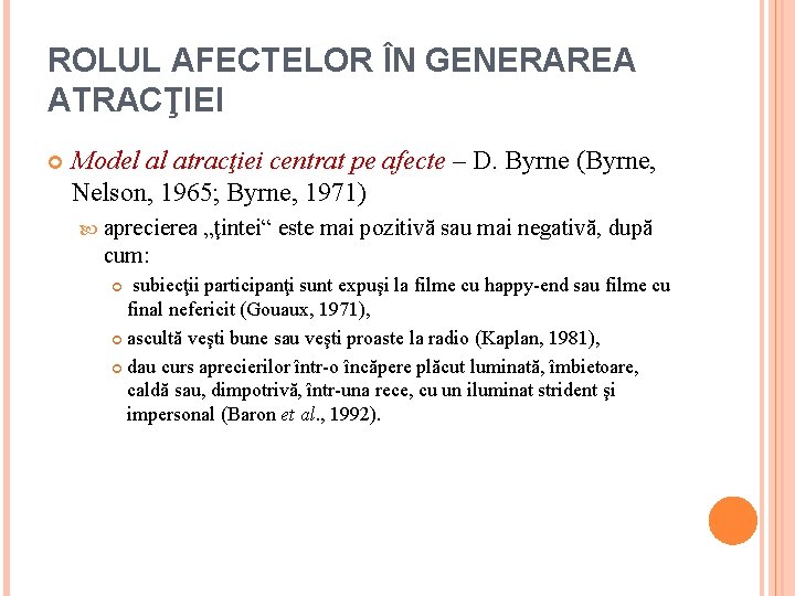 ROLUL AFECTELOR ÎN GENERAREA ATRACŢIEI Model al atracţiei centrat pe afecte – D. Byrne