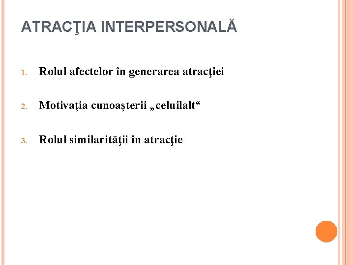 ATRACŢIA INTERPERSONALĂ 1. Rolul afectelor în generarea atracţiei 2. Motivaţia cunoaşterii „celuilalt“ 3. Rolul