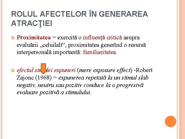 ROLUL AFECTELOR ÎN GENERAREA ATRACŢIEI Proximitatea = exercită o influenţă critică asupra evaluării „celuilalt“,