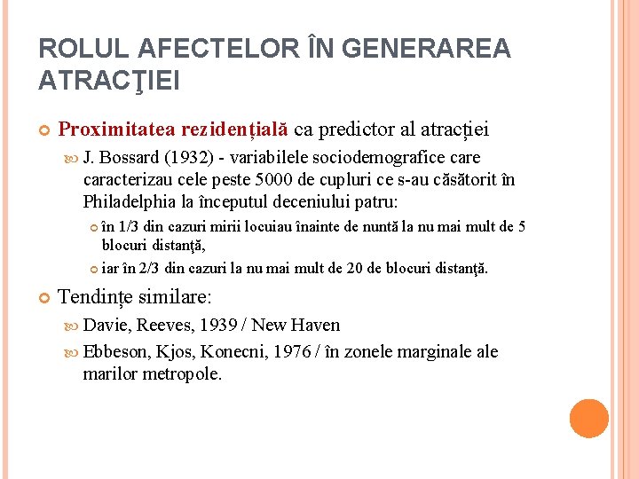 ROLUL AFECTELOR ÎN GENERAREA ATRACŢIEI Proximitatea rezidențială ca predictor al atracției J. Bossard (1932)