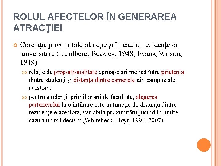 ROLUL AFECTELOR ÎN GENERAREA ATRACŢIEI Corelaţia proximitate-atracţie şi în cadrul rezidenţelor universitare (Lundberg, Beazley,