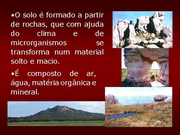 • O solo é formado a partir de rochas, que com ajuda do • O solo é formado a partir de rochas, que com ajuda do