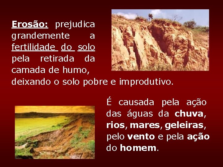 Erosão: prejudica grandemente a fertilidade do solo pela retirada da camada de humo, deixando Erosão: prejudica grandemente a fertilidade do solo pela retirada da camada de humo, deixando