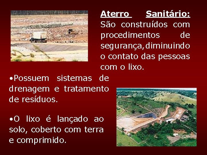 Aterro Sanitário: São construídos com procedimentos de segurança, diminuindo o contato das pessoas com Aterro Sanitário: São construídos com procedimentos de segurança, diminuindo o contato das pessoas com