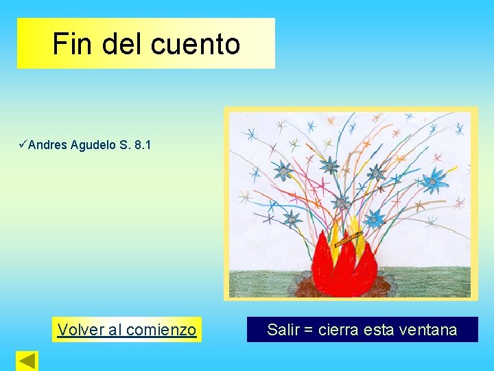 Fin del cuento üAndres Agudelo S. 8. 1 Volver al comienzo Salir = cierra