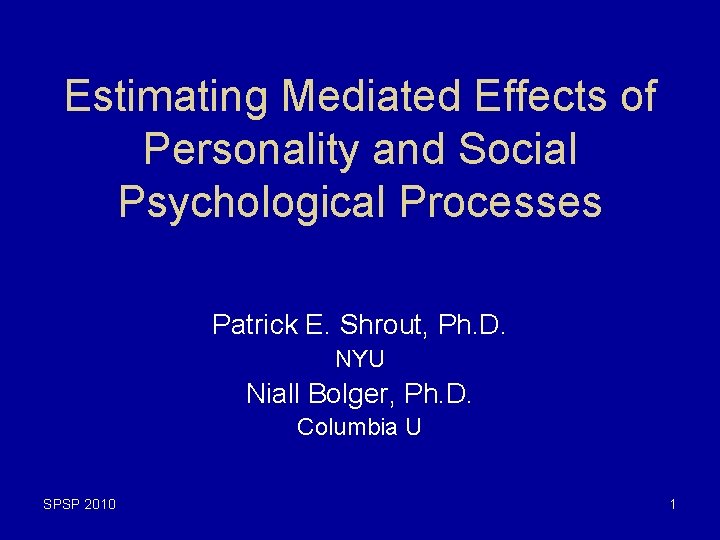 Estimating Mediated Effects of Personality and Social Psychological Processes Patrick E. Shrout, Ph. D.
