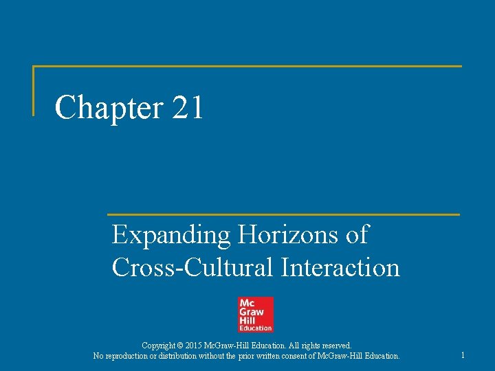 Chapter 21 Expanding Horizons of Cross-Cultural Interaction Copyright © 2015 Mc. Graw-Hill Education. All