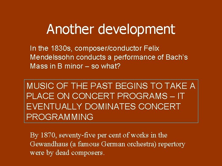 Another development In the 1830 s, composer/conductor Felix Mendelssohn conducts a performance of Bach’s