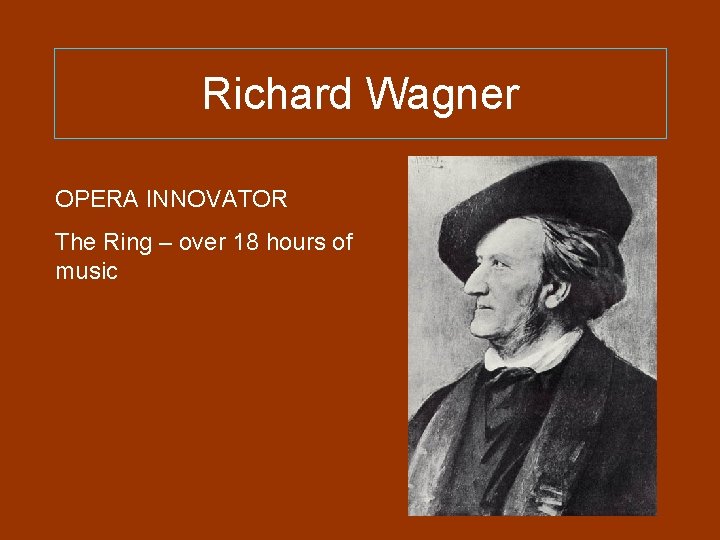 Richard Wagner OPERA INNOVATOR The Ring – over 18 hours of music 