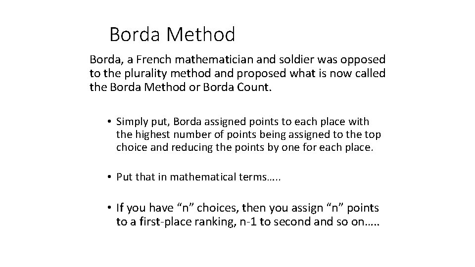 Borda Method Borda, a French mathematician and soldier was opposed to the plurality method