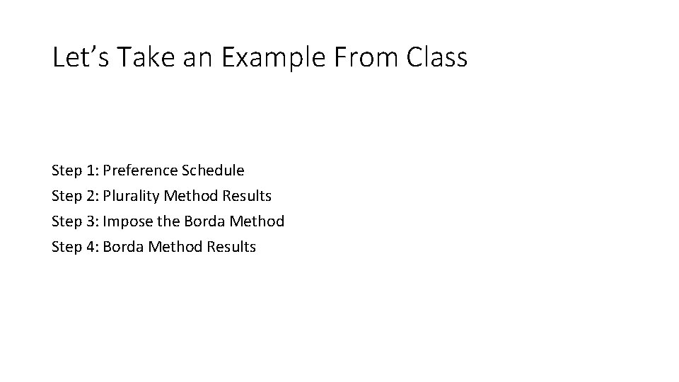 Let’s Take an Example From Class Step 1: Preference Schedule Step 2: Plurality Method