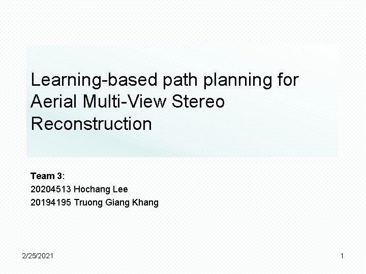 Learning-based path planning for Aerial Multi-View Stereo Reconstruction Team 3: 20204513 Hochang Lee 20194195