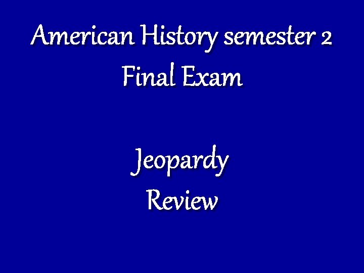 American History semester 2 Final Exam Jeopardy Review 