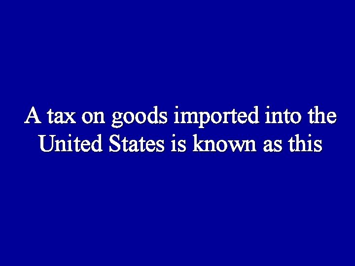 A tax on goods imported into the United States is known as this 