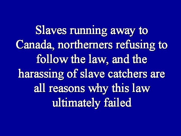 Slaves running away to Canada, northerners refusing to follow the law, and the harassing