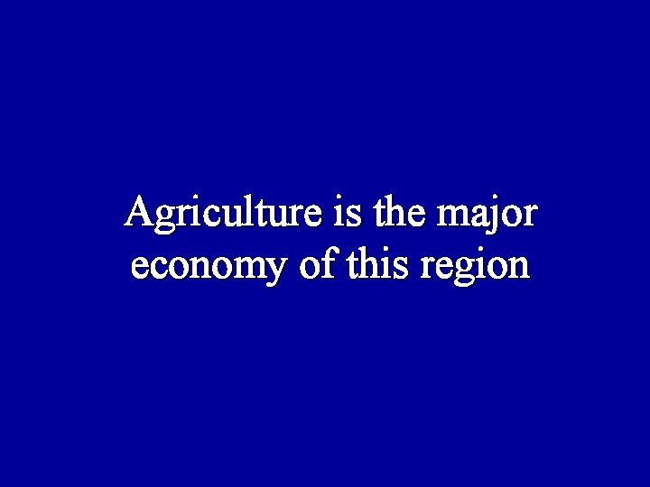 Agriculture is the major economy of this region 