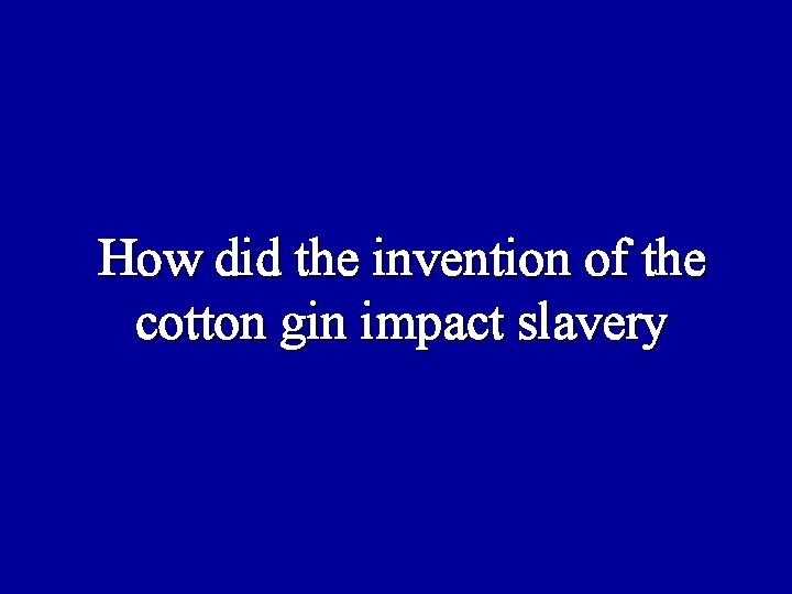 How did the invention of the cotton gin impact slavery 