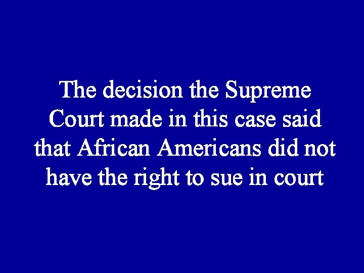 The decision the Supreme Court made in this case said that African Americans did