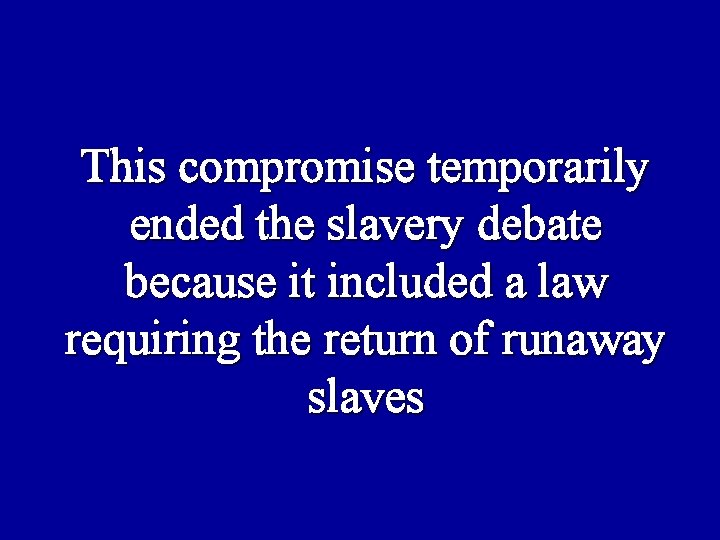 This compromise temporarily ended the slavery debate because it included a law requiring the
